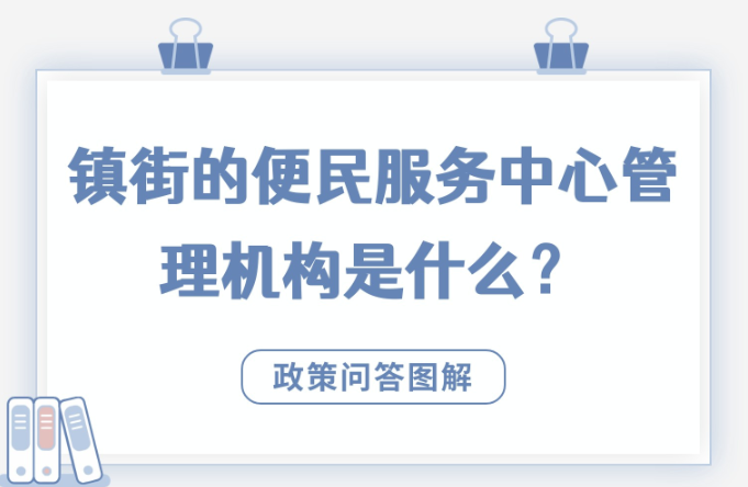 【政策问答图解】镇街的便民服务中心管理机构是什么