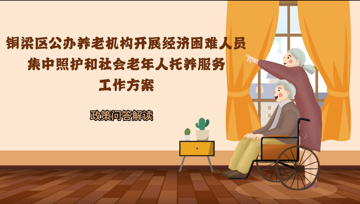 【政策问答解读】《铜梁区公办养老机构开展经济困难人员集中照护和社会老年人托养服务工作方案》